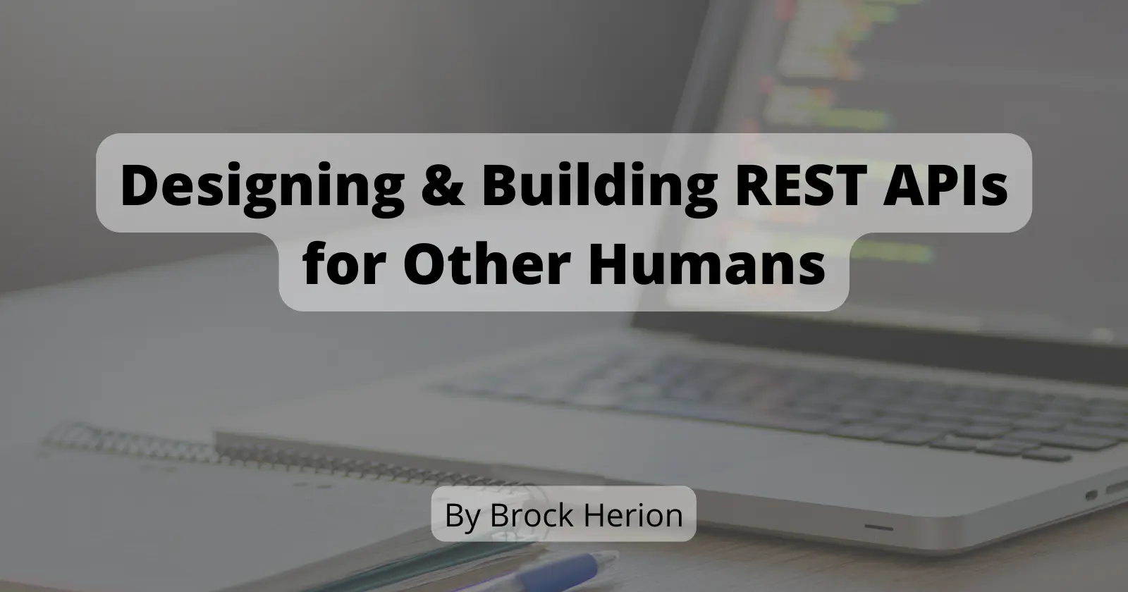 Designing and Building REST APIs for Other Humans